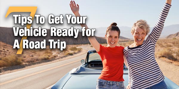 7 Tips to Get Your Vehicle Ready for A Road Trip